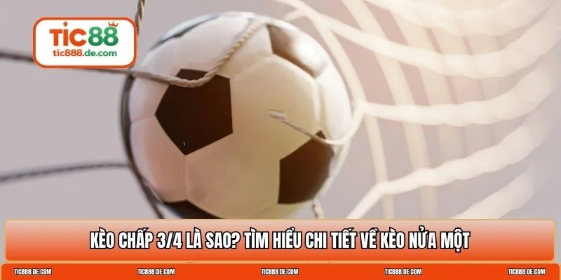 kèo chấp 3/4 là sao